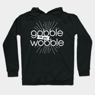 Gobble til Wobble Hoodie